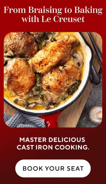 From Braising to Baking with Le Creuset. Master delicious cast iron cooking. Book your seat.